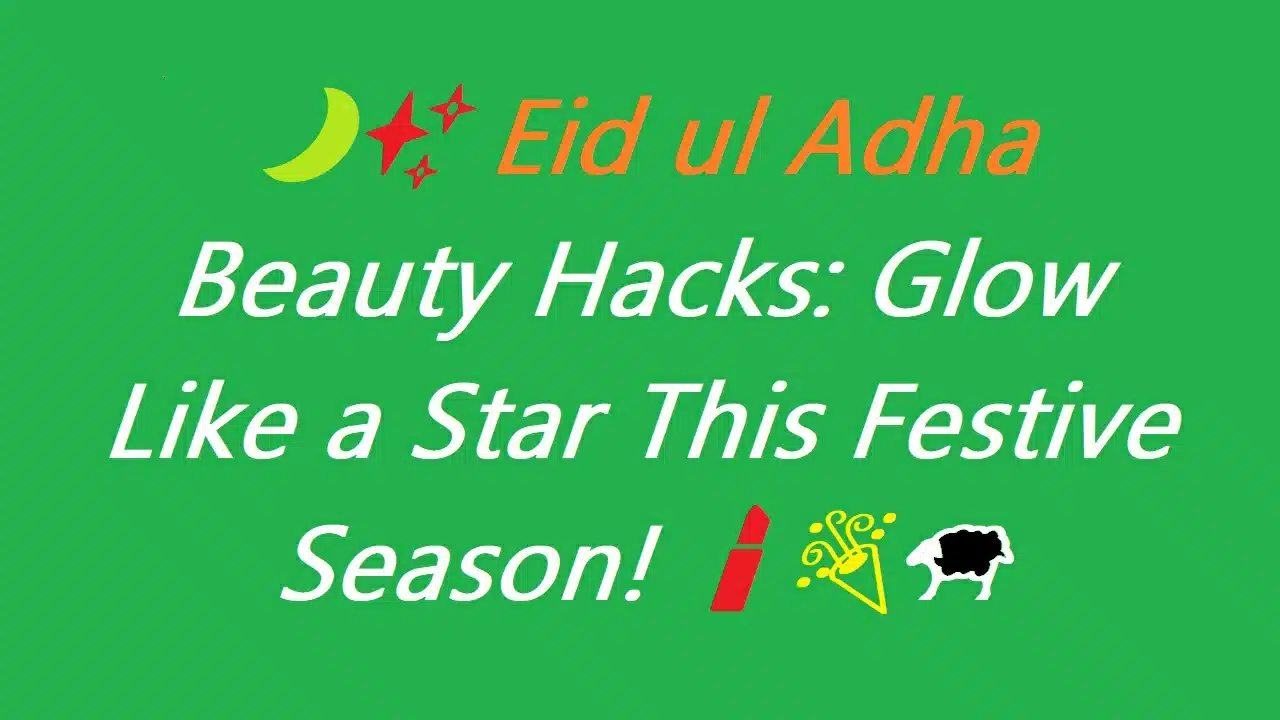 🌙✨ Eid ul Adha Beauty Hacks: Glow Like a Star This Festive Season! 💄🎉🐑