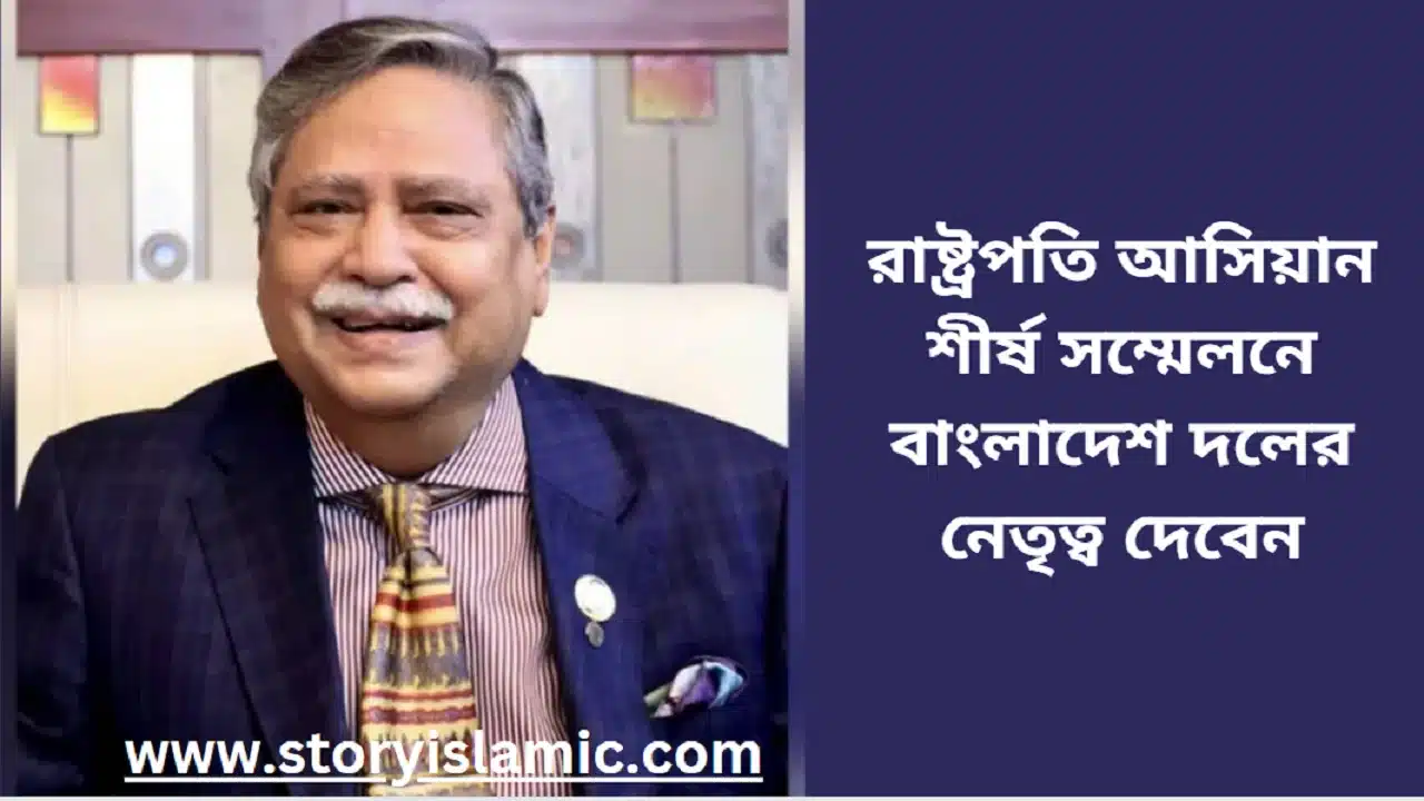 রাষ্ট্রপতি আসিয়ান শীর্ষ সম্মেলনে বাংলাদেশ দলের নেতৃত্ব দেবেন