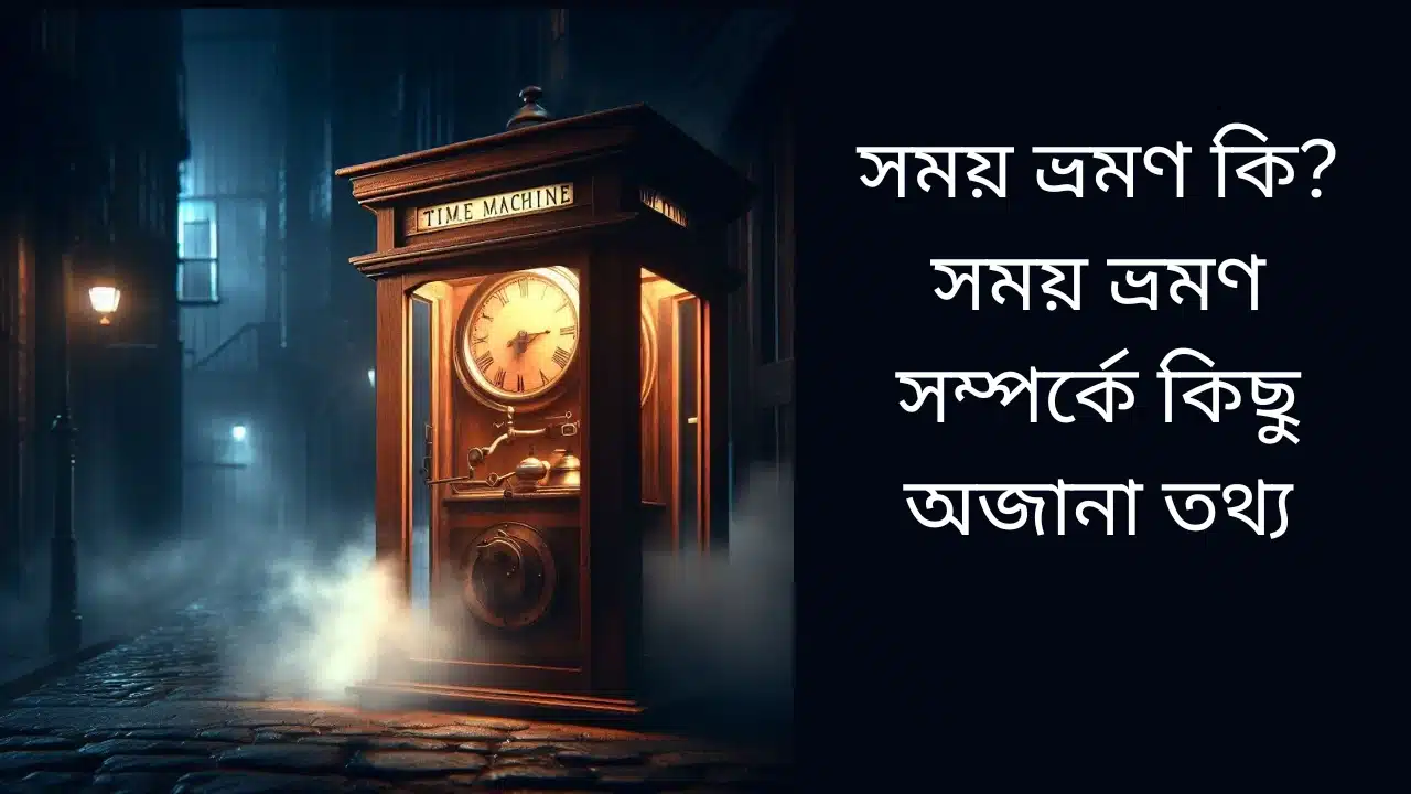 সময় ভ্রমণ কি? সময় ভ্রমণ সম্পর্কে কিছু অজানা তথ্য