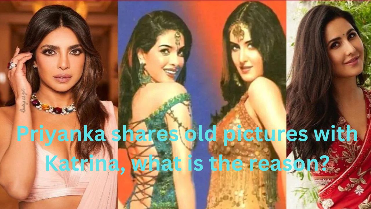 Priyanka shares old pictures with Katrina, what is the reason?