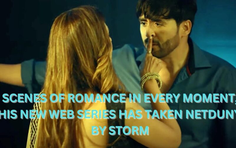 Scenes of romance in every moment, this new web series has taken Netdunya by storm