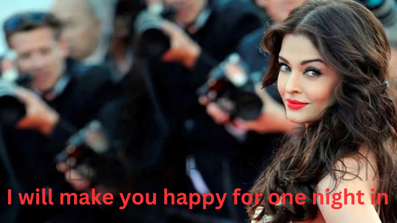 I will make you happy for one night in exchange of 10 crores: Aishwarya