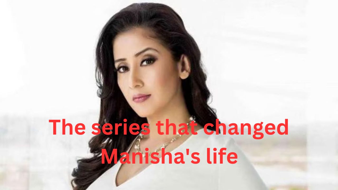 The series that changed Manisha’s life