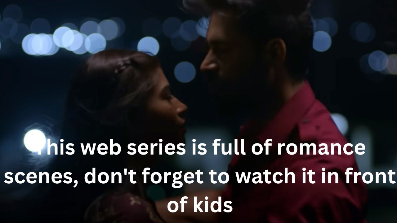 This web series is full of romance scenes, don’t forget to watch it in front of kids